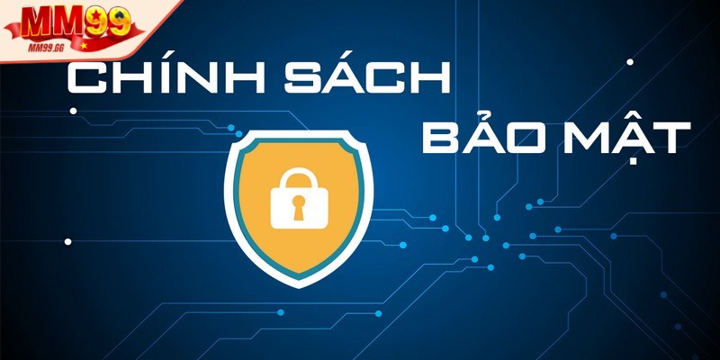 Chính sách bảo mật của MM99 với mục tiêu bảo vệ quyền riêng tư người dùng